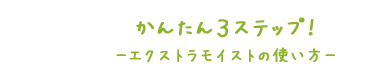 かんたん3STEP!アクアラエクストラモイストの使い方