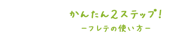 かんたん2STEP!フレテあの使い方